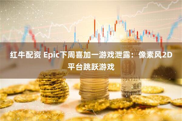 红牛配资 Epic下周喜加一游戏泄露：像素风2D平台跳跃游戏