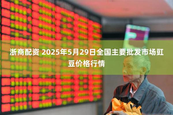 浙商配资 2025年5月29日全国主要批发市场豇豆价格行情
